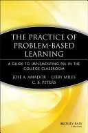 Praxe problémového vyučování: A Guide to Implementing Pbl in College Classroom (Průvodce implementací Pbl ve výuce na vysoké škole) - The Practice of Problem-Based Learning: A Guide to Implementing Pbl in the College Classroom