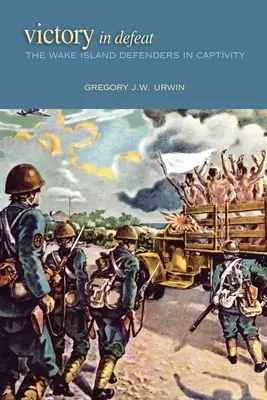 Vítězství v porážce: Obránci ostrova Wake v zajetí - Victory in Defeat: The Wake Island Defenders in Captivity