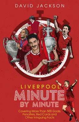 Liverpool FC Minuta po minutě: Historické momenty Reds - Liverpool FC Minute by Minute: The Reds' Most Historic Moments
