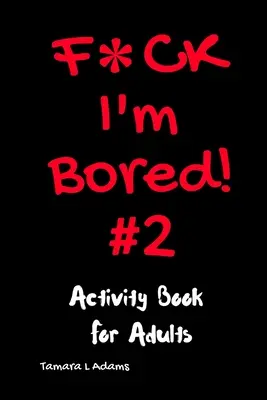 F*ck I'm Bored #2: Kniha aktivit pro dospělé - F*ck I'm Bored #2: Activity Book For Adults