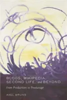 Blogy, Wikipedie, Second Life a další - od produkce k produsage - Blogs, Wikipedia, Second Life, and Beyond - From Production to Produsage