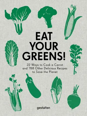 Jezte zelenou!: Zelená zelenina: 22 způsobů, jak uvařit mrkev, a 788 dalších chutných receptů, které zachrání planetu - Eat Your Greens!: 22 Ways to Cook a Carrot and 788 Other Delicious Recipes to Save the Planet
