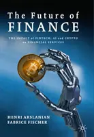 Budoucnost financí: Vliv Fintech, Ai a Crypto na finanční služby - The Future of Finance: The Impact of Fintech, Ai, and Crypto on Financial Services