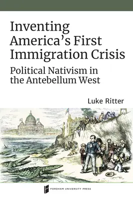 Vymýšlení první americké imigrační krize: Politický nativismus na Západě v době předbřeznové - Inventing America's First Immigration Crisis: Political Nativism in the Antebellum West