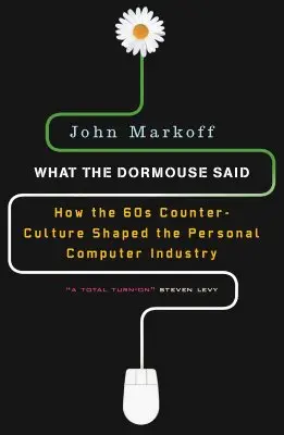 Co řekla myš: Jak kontrakultura šedesátých let formovala průmysl osobních počítačů (What the Dormouse Said: How the Sixties Counterculture Shaped the Personal Computer Industry) - What the Dormouse Said: How the Sixties Counterculture Shaped the Personal Computer Industry