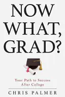 Co teď, absolvente?: Cesta k úspěchu po vysoké škole - Now What, Grad?: Your Path to Success After College