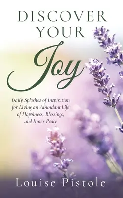 Objevte svou radost: Vydejte se na cestu za štěstím, požehnáním a vnitřním klidem: Denní střípky inspirace pro život v hojnosti - Discover Your Joy: Daily Splashes of Inspiration for Living an Abundant Life of Happiness, Blessings, and Inner Peace