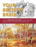 Váš mozek umělce: Umělec: Používejte pravou stranu mozku, abyste kreslili a malovali to, co vidíte - ne to, co si myslíte, že vidíte. - Your Artist's Brain: Use the Right Side of Your Brain to Draw and Paint What You See - Not What You Think You See