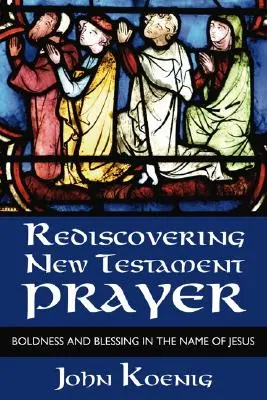 Znovuobjevení novozákonní modlitby - Rediscovering New Testament Prayer