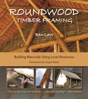 Dřevěná konstrukce z kulatiny: Vydání: Přirozené stavění z místních zdrojů, 3. vydání - Roundwood Timber Framing: Building Naturally Using Local Resources, 3rd Edition