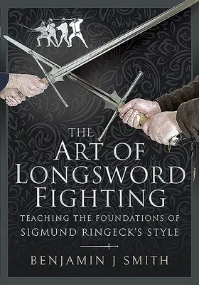 Umění boje s dlouhým mečem: Výuka základů stylu Zikmunda Ringecka - The Art of Longsword Fighting: Teaching the Foundations of Sigmund Ringeck's Style