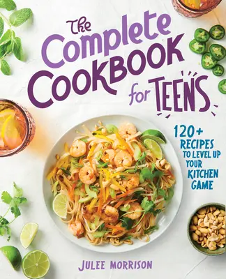 Kompletní kuchařka pro dospívající: Více než 120 receptů, které vám pomohou zlepšit vaši kuchyňskou hru. - The Complete Cookbook for Teens: 120+ Recipes to Level Up Your Kitchen Game