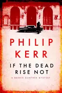 Když mrtví nevstanou - Bernie Gunther Thriller 6 - If the Dead Rise Not - Bernie Gunther Thriller 6