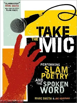 Převezměte mikrofon: Umění poezie, slamu a mluveného slova. - Take the Mic: The Art of Performance Poetry, Slam, and the Spoken Word
