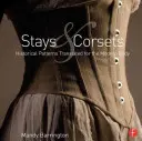 Pobyty a korzety: Historické vzory přeložené pro moderní tělo - Stays and Corsets: Historical Patterns Translated for the Modern Body