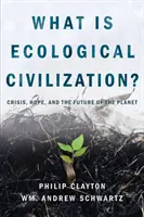 Co je ekologická civilizace: Co je to ekologická civilizace: krize, naděje a budoucnost planety? - What Is Ecological Civilization: Crisis, Hope, and the Future of the Planet