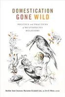 Zdivočelá domestikace: Politika a praxe vztahů mezi více druhy zvířat (Domestication Gone Wild: Politics and Practices of Multispecies Relations) - Domestication Gone Wild: Politics and Practices of Multispecies Relations