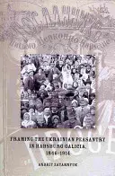 Rámcování ukrajinského rolnictva v habsburské Haliči, 1846-1914 - Framing the Ukrainian Peasantry in Habsburg Galicia, 1846-1914