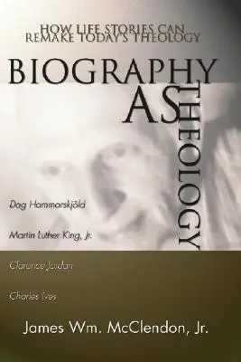 Biografie jako teologie: Jak mohou životní příběhy přetvořit dnešní teologii - Biography as Theology: How Life Stories Can Remake Today's Theology