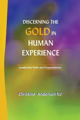 Rozpoznávání zlata v lidské zkušenosti: Zlaté zlato: vůdcovství Víra a organizace - Discerning the Gold in Human Experience: Leadership Faith and Organizations
