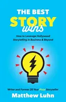 Nejlepší příběh vítězí: Jak využít hollywoodské vyprávění příběhů v podnikání i mimo něj - The Best Story Wins: How to Leverage Hollywood Storytelling in Business and Beyond