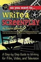 Chcete napsat scénář: A Step-By-Step Guide to Writing for Film, Video, and Television (Průvodce krok za krokem, jak psát pro film, video a televizi) - So You Want to Write a Screenplay: A Step-By-Step Guide to Writing for Film, Video, and Television