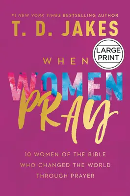 Když se ženy modlí: 10 biblických žen, které svou modlitbou změnily svět - When Women Pray: 10 Women of the Bible Who Changed the World Through Prayer