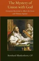 Tajemství sjednocení s Bohem: Tomáše Akvinského: dionýská mystika u Alberta Velikého a Tomáše Akvinského - Mystery of Union with God: Dionysian Mysticism in Albert the Great and Thomas Aquinas