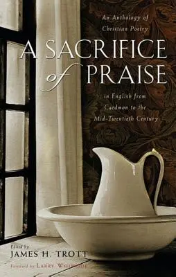 Oběť chvály: Obětina za obětování: Antologie křesťanské poezie v angličtině od Caedmona do poloviny dvacátého století - A Sacrifice of Praise: An Anthology of Christian Poetry in English from Caedmon to the Mid-Twentieth Century