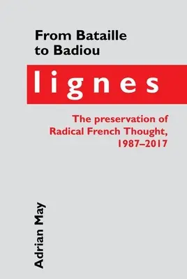 Od Bataille k Badiouovi: Od Badioua: Lignes, uchovávání radikálního francouzského myšlení, 1987-2017 - From Bataille to Badiou: Lignes, the Preservation of Radical French Thought, 1987-2017