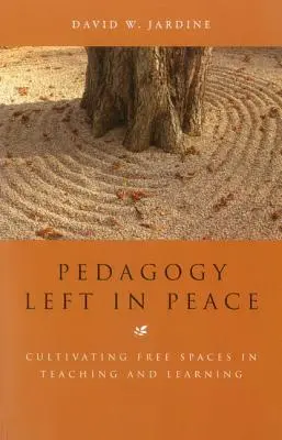 Pedagogika ponechána v klidu: Kultivace svobodného prostoru ve vyučování a učení - Pedagogy Left in Peace: Cultivating Free Spaces in Teaching and Learning
