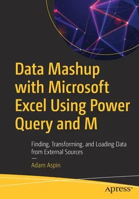 Data Mashup s Microsoft Excel pomocí Power Query a M: Vyhledávání, transformace a načítání dat z externích zdrojů - Data Mashup with Microsoft Excel Using Power Query and M: Finding, Transforming, and Loading Data from External Sources