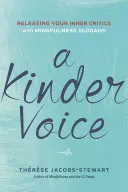 A Kinder Voice: Hesla: Uvolněte své vnitřní kritiky pomocí sloganů o všímavosti (Mindfulness) - A Kinder Voice: Releasing Your Inner Critics with Mindfulness Slogans