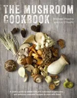 Houbová kuchařka: Kuchařka: Průvodce jedlými divokými a pěstovanými houbami a lahodné sezónní recepty na jejich přípravu - The Mushroom Cookbook: A Guide to Edible Wild and Cultivated Mushrooms - And Delicious Seasonal Recipes to Cook with Them