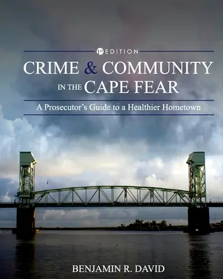 Kriminalita a komunita v Cape Fear: Průvodce státního zástupce zdravějším rodným městem - Crime and Community in the Cape Fear: A Prosecutor's Guide to a Healthier Hometown