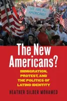 Noví Američané? Přistěhovalectví, protesty a politika latinskoamerické identity: noví Američané: nové nápady v USA: Přistěhovalectví, protesty a politika latinskoamerické identity - The New Americans?: Immigration, Protest, and the Politics of Latino Identity