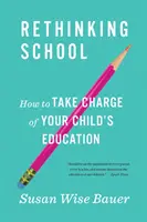Přehodnocení školy: Jak převzít kontrolu nad vzděláváním svého dítěte - Rethinking School: How to Take Charge of Your Child's Education