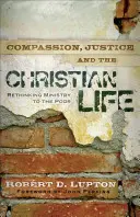 Soucit, spravedlnost a křesťanský život: Přehodnocení služby chudým - Compassion, Justice, and the Christian Life: Rethinking Ministry to the Poor