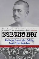 Strong Boy: Život a doba Johna L. Sullivana, prvního amerického sportovního hrdiny - Strong Boy: The Life and Times of John L. Sullivan, America's First Sports Hero