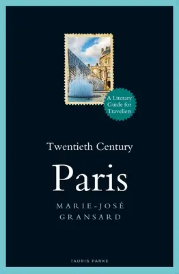 Paříž dvacátého století: 1900-1950: Literární průvodce pro cestovatele - Twentieth Century Paris: 1900-1950: A Literary Guide for Travellers