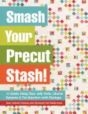 Smash Your Precut Stash!: Vydejte se na cestu k úspěchu: 13 quiltů s využitím vašich želé rolí, okouzlujících čtverců a tukových čtvrtí s přídavkem yardů. - Smash Your Precut Stash!: 13 Quilts Using Your Jelly Rolls, Charm Squares & Fat Quarters with Yardage