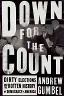 Down for the Count: Špinavé volby a prohnilé dějiny demokracie v Americe - Down for the Count: Dirty Elections and the Rotten History of Democracy in America