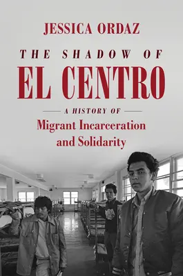 Stín El Centro: Dějiny věznění a solidarity migrantů - The Shadow of El Centro: A History of Migrant Incarceration and Solidarity