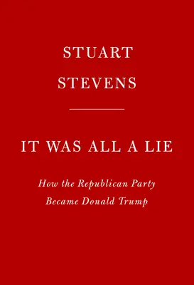 Všechno to byla lež: Jak se Republikánská strana stala Donaldem Trumpem - It Was All a Lie: How the Republican Party Became Donald Trump