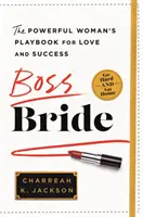 Šéfka nevěsty: Příručka silné ženy pro lásku a úspěch - Boss Bride: The Powerful Woman's Playbook for Love and Success