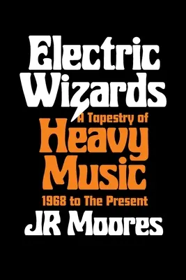 Električtí čarodějové: Tkanina těžké hudby od roku 1968 do současnosti - Electric Wizards: A Tapestry of Heavy Music, 1968 to the Present