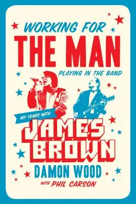 Pracovat pro muže, hrát v kapele: Moje léta s Jamesem Brownem - Working for the Man, Playing in the Band: My Years with James Brown