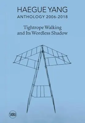 Haegue Yang: Antologie 2006-2018: Chůze po laně a její stín beze slov - Haegue Yang: Anthology 2006-2018: Tightrope Walking and Its Wordless Shadow