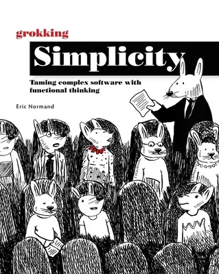 Grokking Simplicity (Zkoumání jednoduchosti): Zkrocení složitého softwaru pomocí funkčního myšlení - Grokking Simplicity: Taming Complex Software with Functional Thinking
