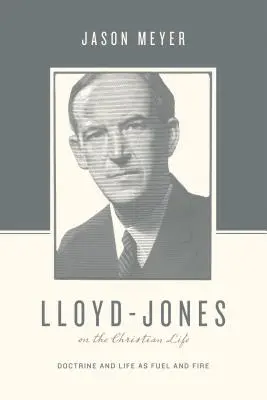 Lloyd-Jones o křesťanském životě: Učení a život jako palivo a oheň - Lloyd-Jones on the Christian Life: Doctrine and Life as Fuel and Fire